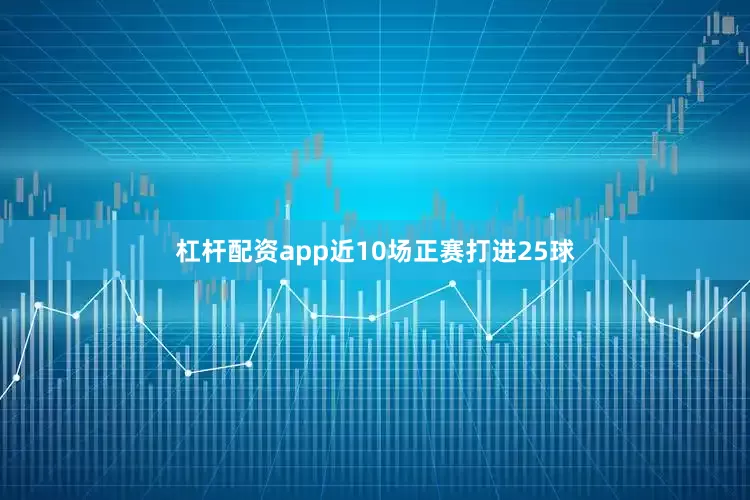 杠杆配资app近10场正赛打进25球