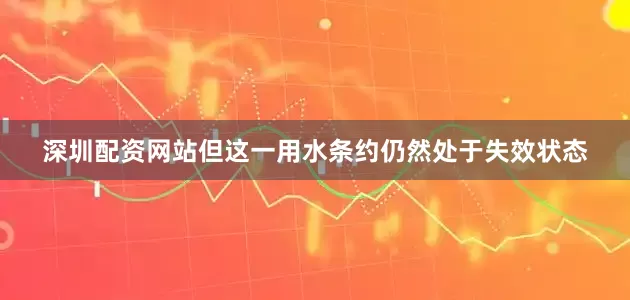 深圳配资网站但这一用水条约仍然处于失效状态