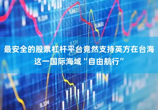 最安全的股票杠杆平台竟然支持英方在台海这一国际海域“自由航行”