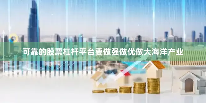 可靠的股票杠杆平台要做强做优做大海洋产业