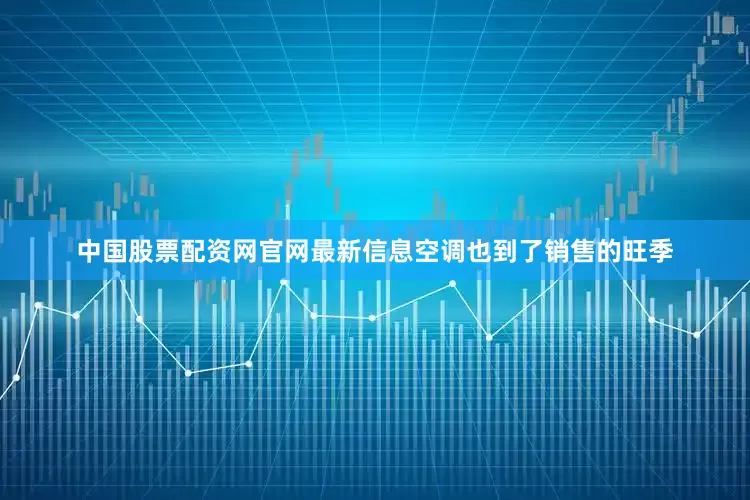 中国股票配资网官网最新信息空调也到了销售的旺季