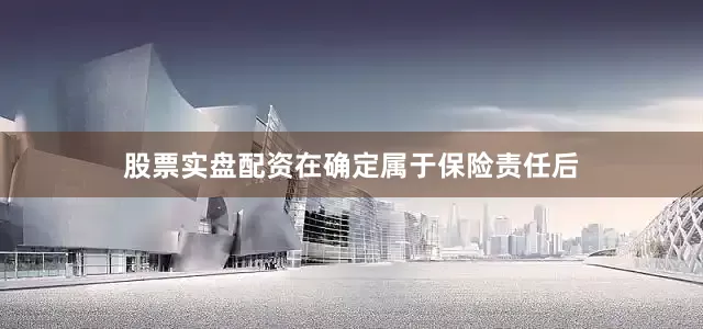 股票实盘配资在确定属于保险责任后
