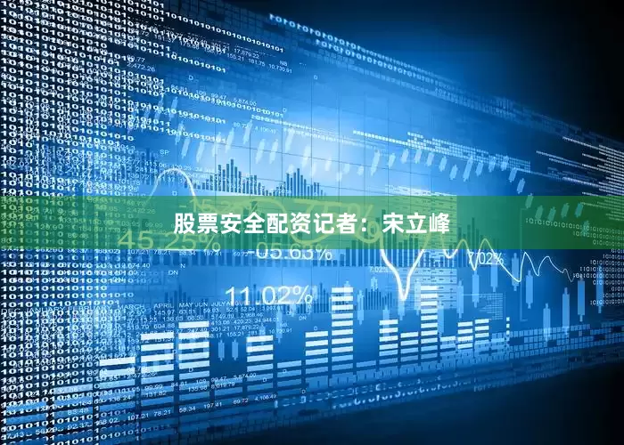 股票安全配资记者：宋立峰