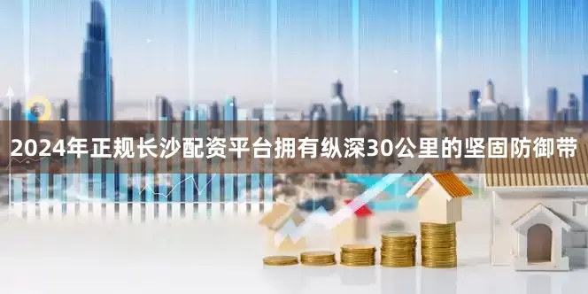 2024年正规长沙配资平台拥有纵深30公里的坚固防御带