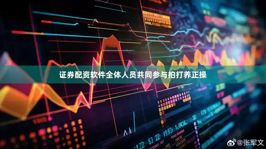 证券配资软件全体人员共同参与拍打养正操