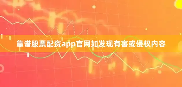 靠谱股票配资app官网如发现有害或侵权内容