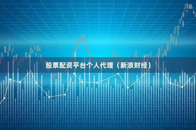 股票配资平台个人代理（新浪财经）